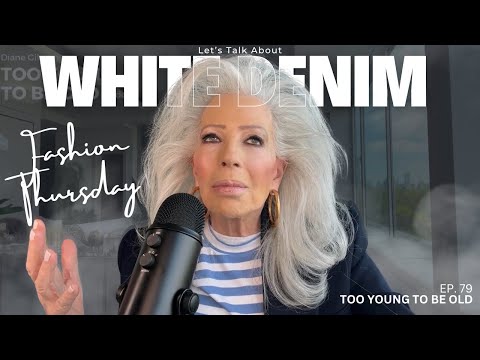 Rock White Denim This Summer 50+ Fashion: Tips From The Queen Of Jeans- Ep 79: Too Young To Be Old