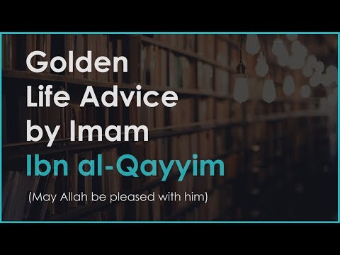 GOLDEN Life Advice by Imam ibn al-Qayyim