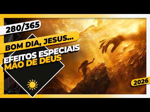 EFEITOS ESPECIAIS: MÃO DE DEUS – Bom dia, Jesus! 280/365 (2026)
