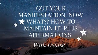 Got Your Manifestation, Now What? How to Maintain Your Manifestation! With Affirmations Feat Denise