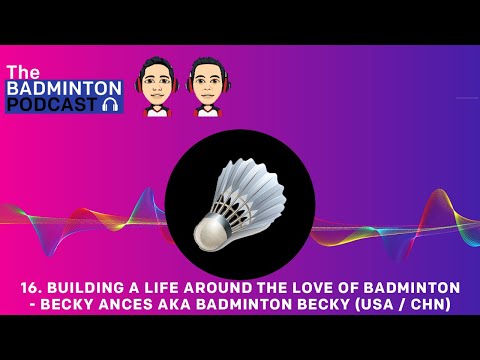The Badminton Podcast Episode 16 - A life around the love of badminton – Badminton Becky (USA & CHN)