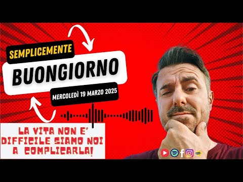 Semplicemente Buongiorno di Mercoldì 19 Marzo 2025: La Vita Non è Difficle