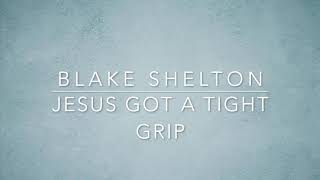 Blake Shelton - Jesus Got A Tight Grip (Lyrics)