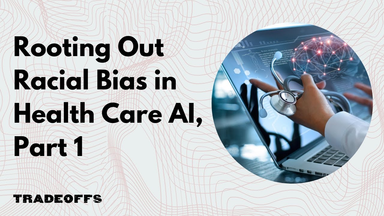 Rooting Out Racial Bias in Health Care AI, Part 1
