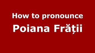 How to pronounce Poiana Frății