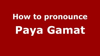 How to pronounce Paya Gamat