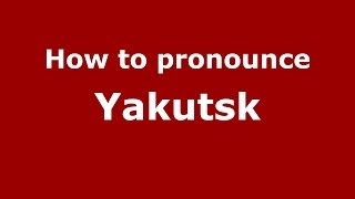 How to pronounce Yakutsk