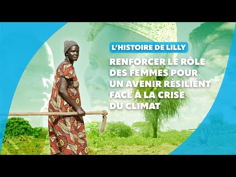 L'histoire de Lilly: renforcer le rôle des femmes pour un avenir résilient face à la crise du climat