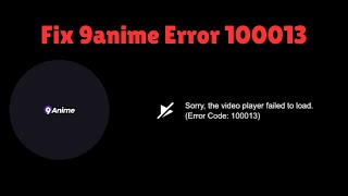 How to Fix 9anime Error 100013 | 9anime Video Player Not Working | Solve 9anime Error