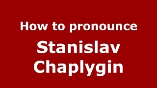 How to pronounce Stanislav Chaplygin