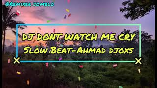 Download lagu DJ DONT WATCH ME CRY SLOW BEAT AHMAD DJOXS mp3