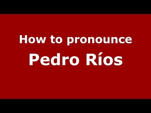 How to pronounce Pedro Ríos (Spanish/Spain) - PronounceNames.com