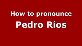How to pronounce Pedro Ríos