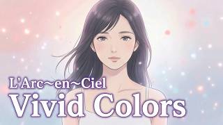 Vivid Colors / L'Arc～en～Ciel【淡く儚い ハイトーン女性ボーカル｜AI Cover】