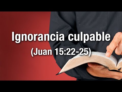 Ignorancia culpable (Juan 15:22-25)