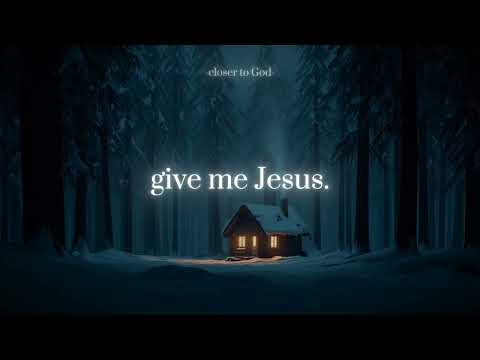 give me Jesus.