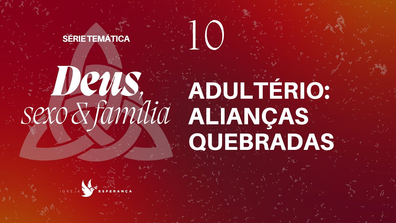 10 - Deus Sexo e Família - Adultério: Alianças Quebradas - Preg Regis Fontes - 10/09/2023