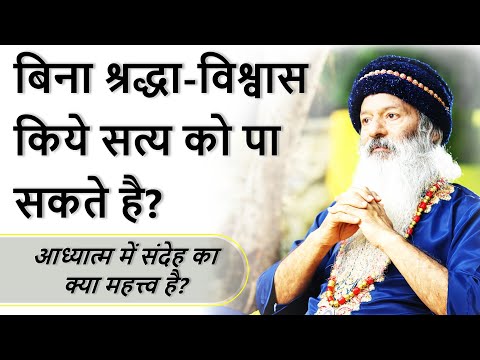 क्या बिना श्रद्धा/विश्वास किये भी सत्य को पा सकते है? आध्यात्म में संदेह का क्या महत्त्व है?