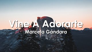 Vine a Adorarte - Marcela Gandara (Letra)