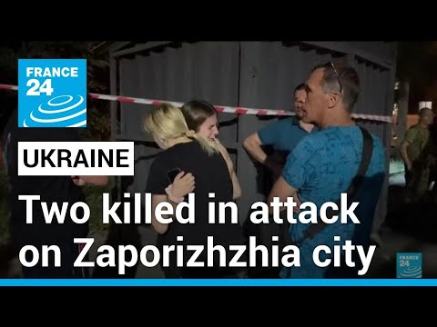 Ukraine says Russian attack on Zaporizhzhia city kills two • FRANCE 24 English