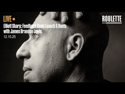 Elliott Sharp: Feedback Book Launch & Duets with James Brandon Lewis // Live at Roulette