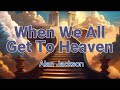 When We All Get to Heaven Lyric Video ||  Alan Jackson