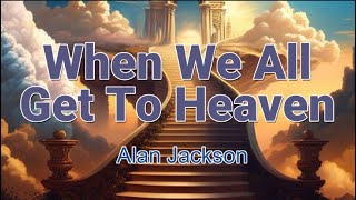 When We All Get to Heaven Lyric Video ||  Alan Jackson