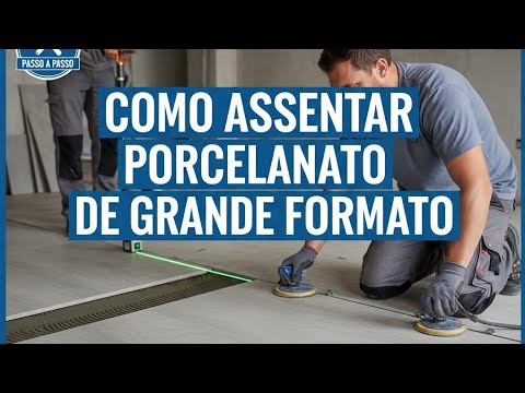 Como Assentar Porcelanato de Grande Formato: Passo a Passo Completo
