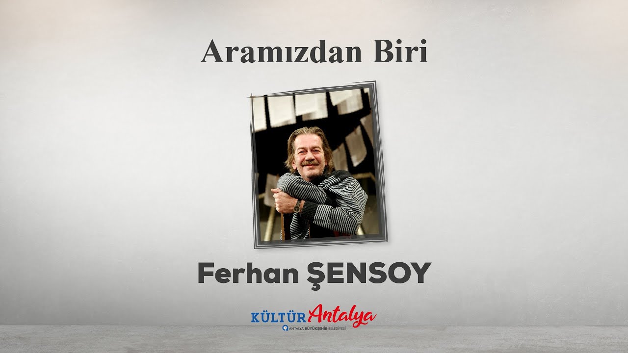 ARAMIZDAN BİRİ: FERHAN ŞENSOY