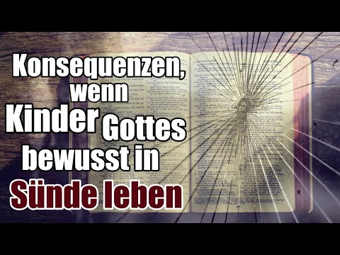 Konsequenzen, wenn Kinder Gottes bewusst in Sünde leben