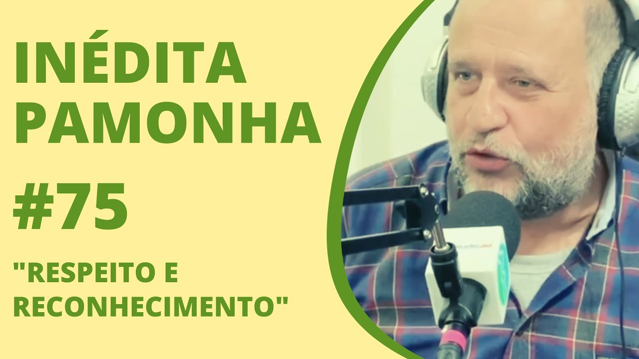 Respeito e reconhecimento - INÉDITA PAMONHA #75