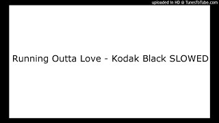 Running Outta Love - Kodak Black SLOWED
