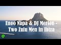Enoo Napa & DJ Merlon - Two Zulu Men In Ibiza