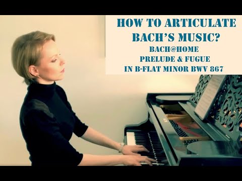 How to articulate Bach’s music? Bach@Home; Magdalena Baczewska: Prelude & Fugue in B-flat minor