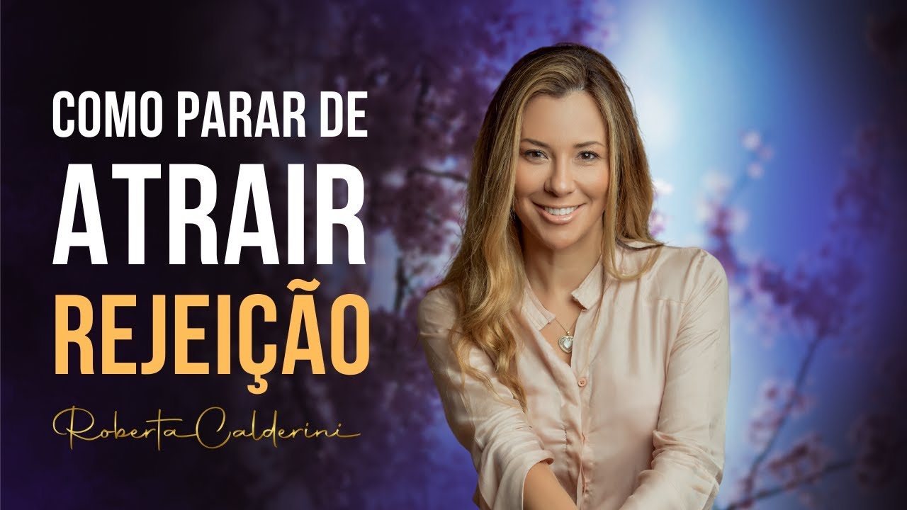 COMO PARAR DE ATRAIR A REJEIÇÃO.