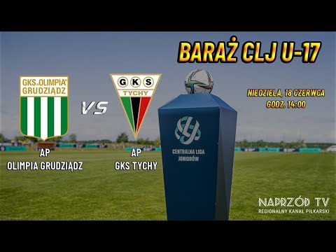 BARAŻ O CLJ U-17: AP OLIMPIA GRUDZIĄDZ - AP GKS TYCHY