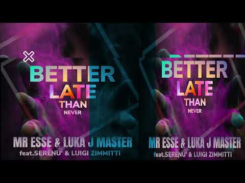 Mr. Esse & Dj Luka J Master - Feat. Serenù  & Luigi Zimmiti "Better Late Than Never"