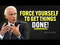 FORCE YOURSELF TO GET THINGS DONE Jim Rohn Motivation