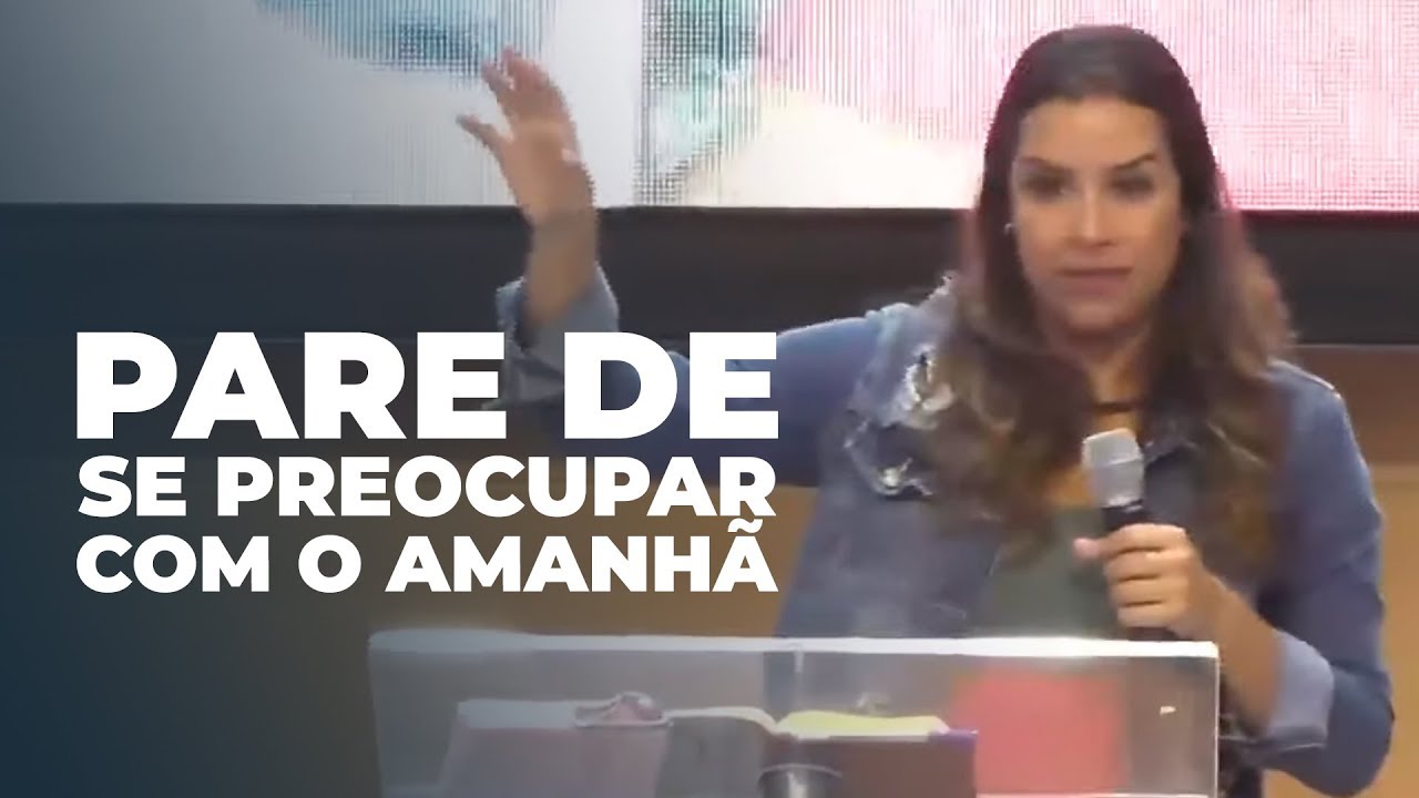 PARE DE SE PREOCUPAR COM O AMANHÃ! - Miss. Gabriela Lopes | Pregação