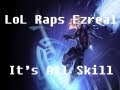 LoL Raps - Ezreal(It's All Skill) 