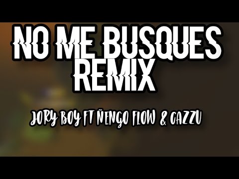 NO ME BUSQUES REMIX - JORY BOY FT ÑENGO FLOW & CAZZU (LETRA | LYRICS)