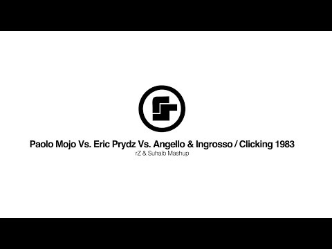 Paolo Mojo Vs. Eric Prydz Vs. Angello & Ingrosso - Clicking 1983 (rZ & Suhaib Mashup)