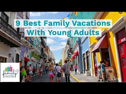 9 Best Family Vacations With Young Adults | Family Vacation Critic