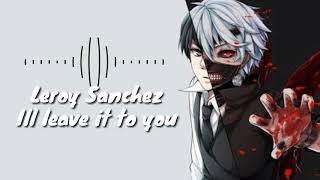Leroy Sanchez - I&#39;ll leave it to you (Nightcore)