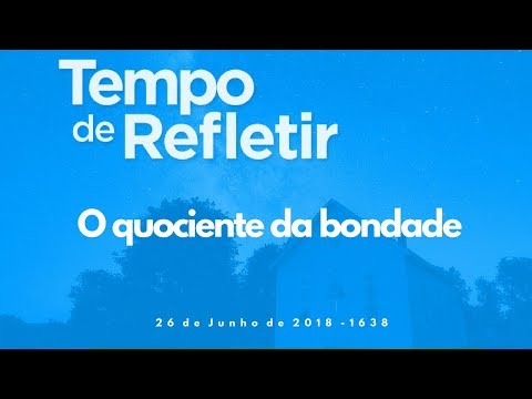 Tempo de Refletir 1638 - O quociente da bondade