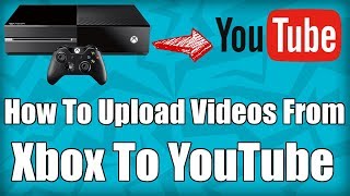How to Upload Videos From Xbox One To YouTube!!