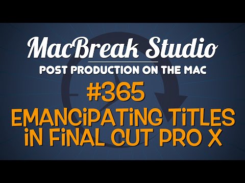 MacBreak Studio Ep 365: Emancipating Titles in FCP X