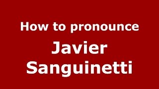 How to pronounce Javier Sanguinetti