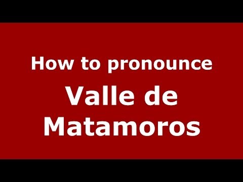 How to pronounce Valle de Matamoros (Spanish/Spain) - PronounceNames.com