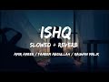 Ishq Slowed Reverb By Amir Ameer Faheem Abdullah Rauhan Malik Lo Fi Infinity ️
